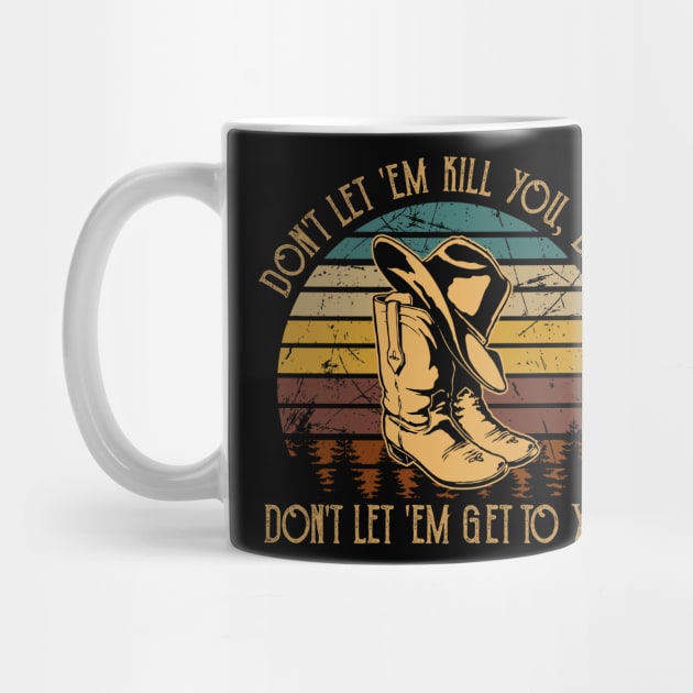 Don't Let 'em Kill You, Baby, Don't Let 'em Get To You Cowboy Hat & Boot by Creative feather